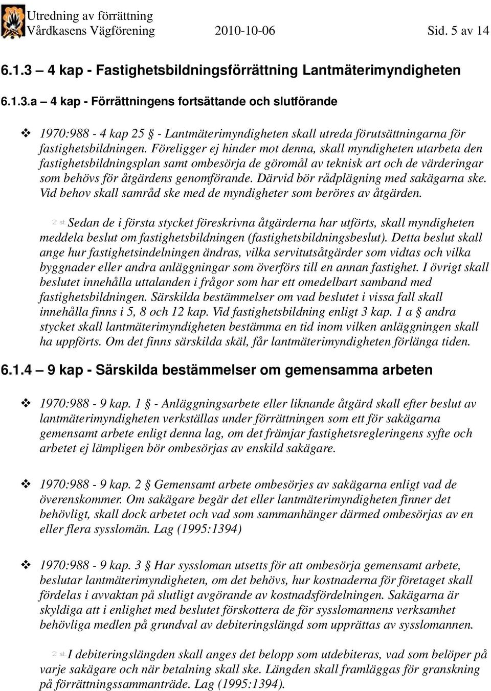 a 4 kap - Förrättningens fortsättande och slutförande 1970:988-4 kap 25 - Lantmäterimyndigheten skall utreda förutsättningarna för fastighetsbildningen.