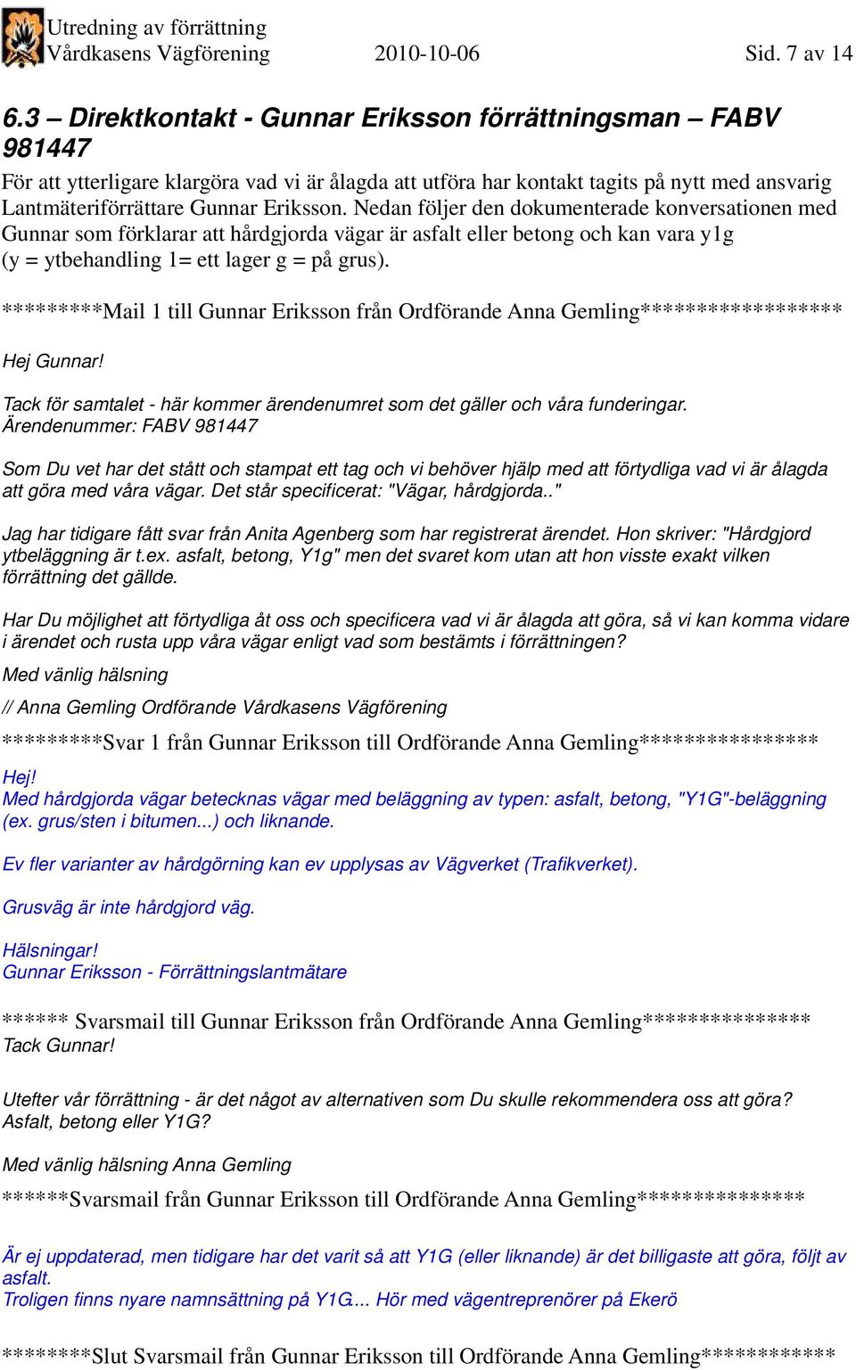 Nedan följer den dokumenterade konversationen med Gunnar som förklarar att hårdgjorda vägar är asfalt eller betong och kan vara y1g (y = ytbehandling 1= ett lager g = på grus).