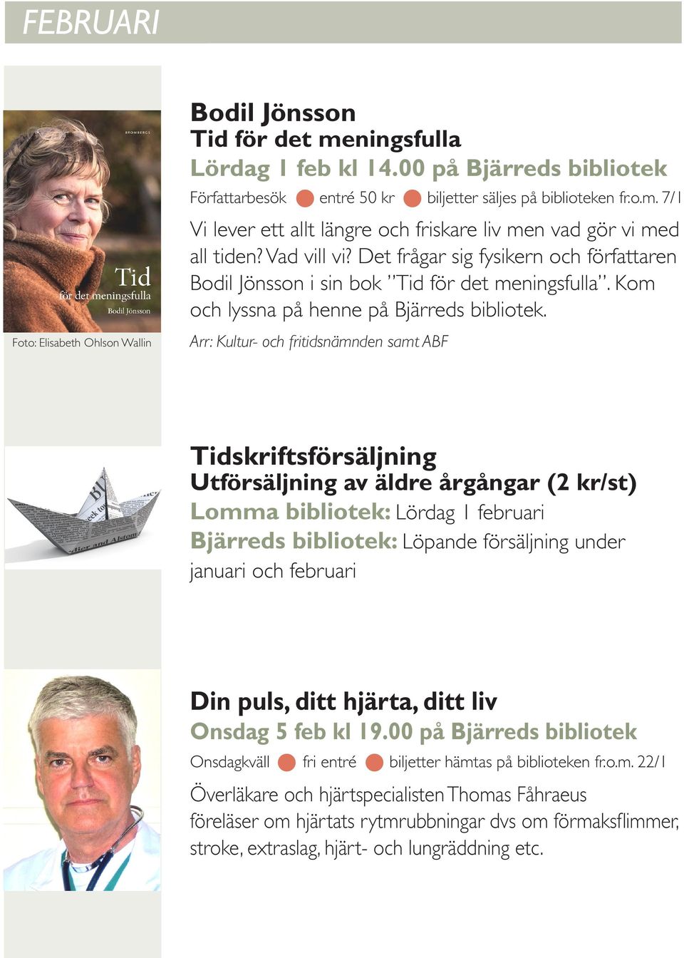 Arr: Kultur- och fritidsnämnden samt ABF Tidskriftsförsäljning Utförsäljning av äldre årgångar (2 kr/st) Lomma bibliotek: Lördag 1 februari Bjärreds bibliotek: Löpande försäljning under januari och