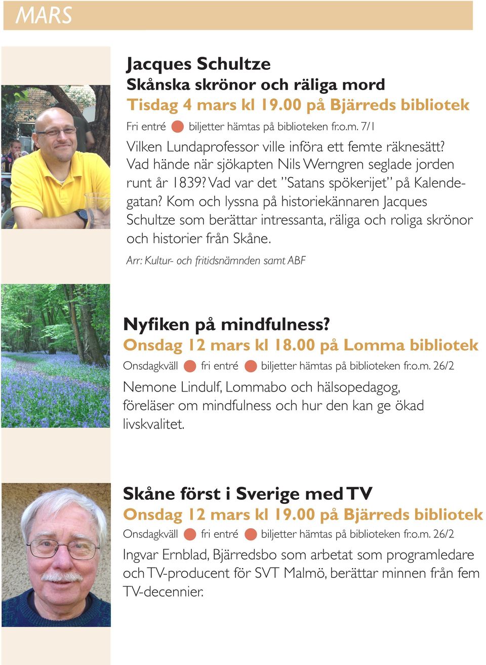 Kom och lyssna på historiekännaren Jacques Schultze som berättar intressanta, räliga och roliga skrönor och historier från Skåne. Arr: Kultur- och fritidsnämnden samt ABF Nyfiken på mindfulness?