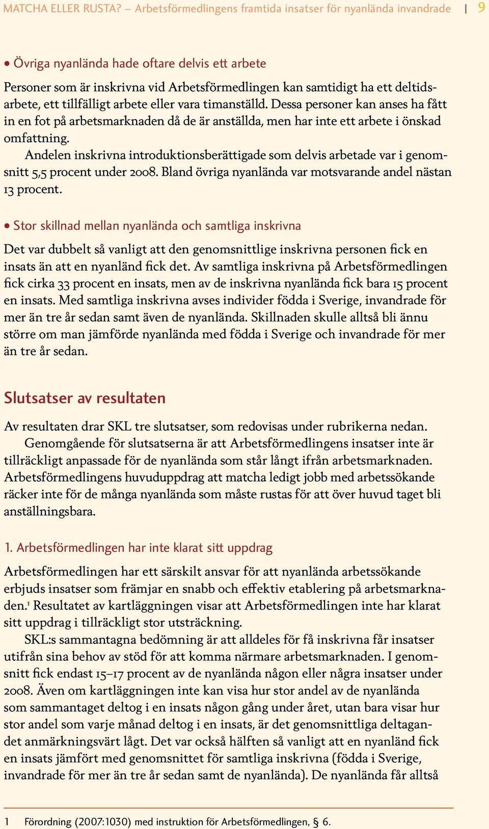 ett tillfälligt arbete eller vara timanställd. Dessa personer kan anses ha fått in en fot på arbetsmarknaden då de är anställda, men har inte ett arbete i önskad omfattning.