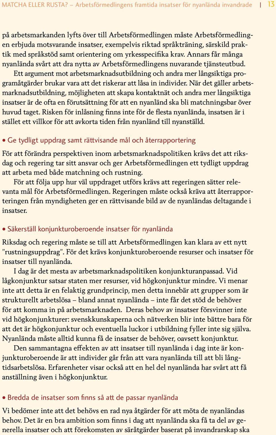 språkträning, särskild praktik med språkstöd samt orientering om yrkesspecifika krav. Annars får många nyanlända svårt att dra nytta av Arbetsförmedlingens nuvarande tjänsteutbud.