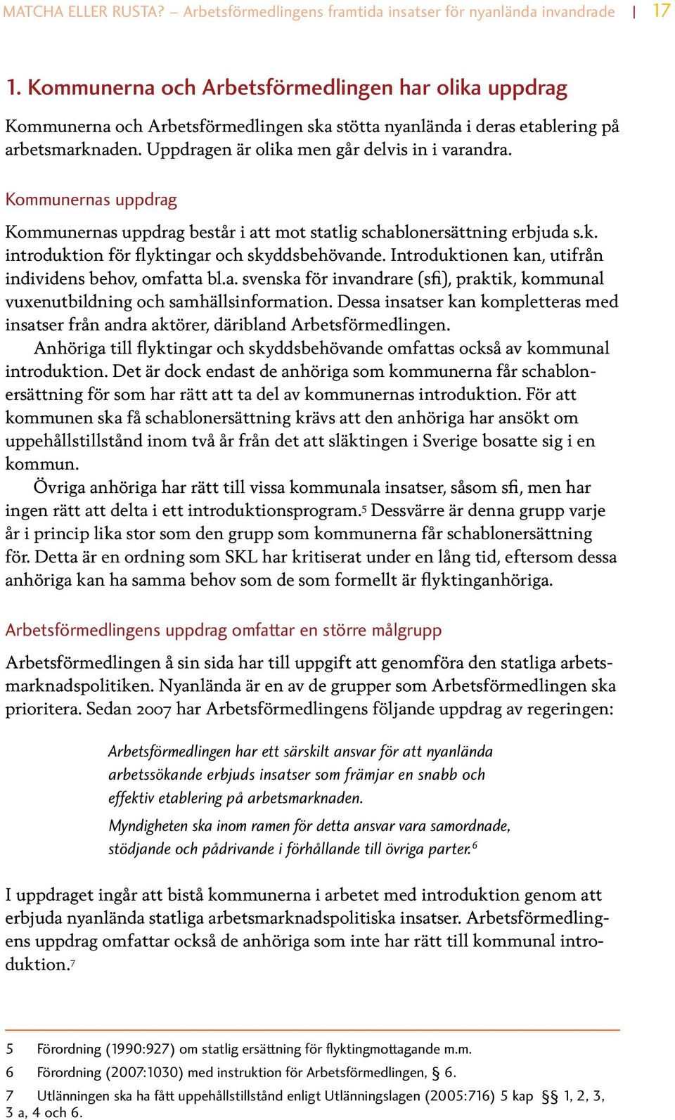 Kommunernas uppdrag Kommunernas uppdrag består i att mot statlig schablonersättning erbjuda s.k. introduktion för flyktingar och skyddsbehövande.