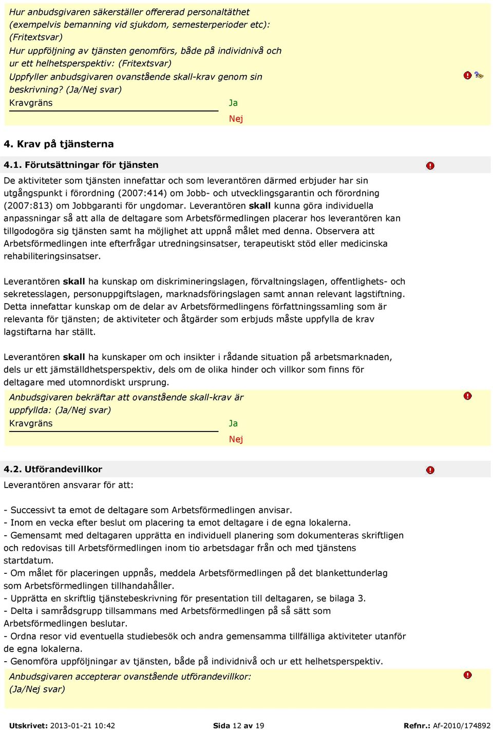 Förutsättningar för tjänsten De aktiviteter som tjänsten innefattar och som leverantören därmed erbjuder har sin utgångspunkt i förordning (2007:414) om Jobb- och utvecklingsgarantin och förordning