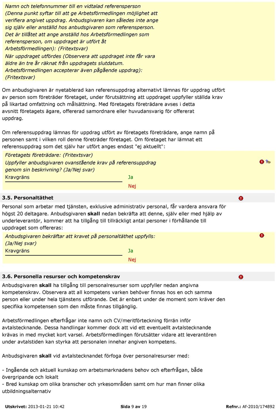 Det är tillåtet att ange anställd hos Arbetsförmedlingen som referensperson, om uppdraget är utfört åt Arbetsförmedlingen): (Fritextsvar) När uppdraget utfördes (Observera att uppdraget inte får vara