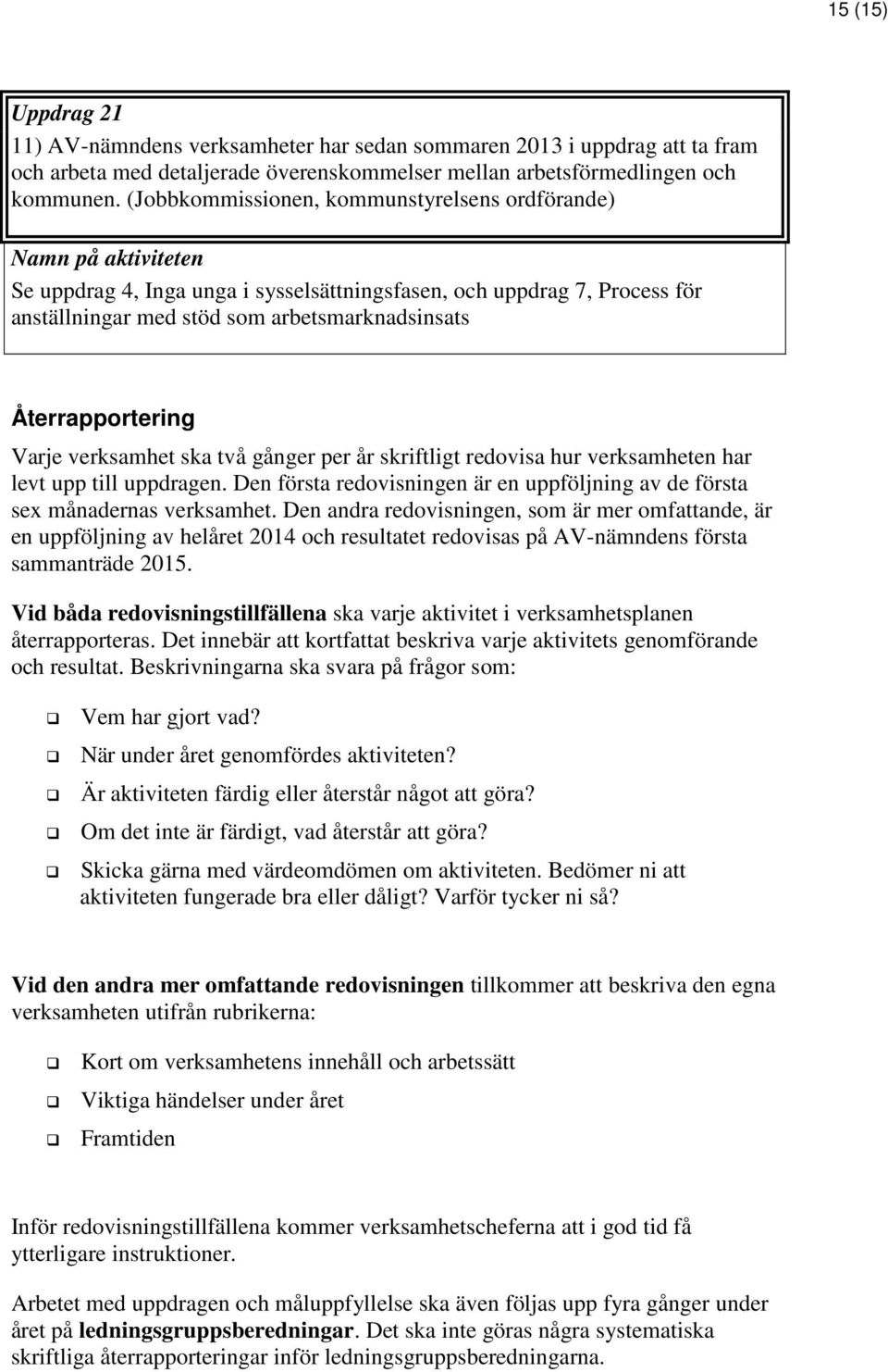 verksamhet ska två gånger per år skriftligt redovisa hur verksamheten har levt upp till uppdragen. Den första redovisningen är en uppföljning av de första sex månadernas verksamhet.