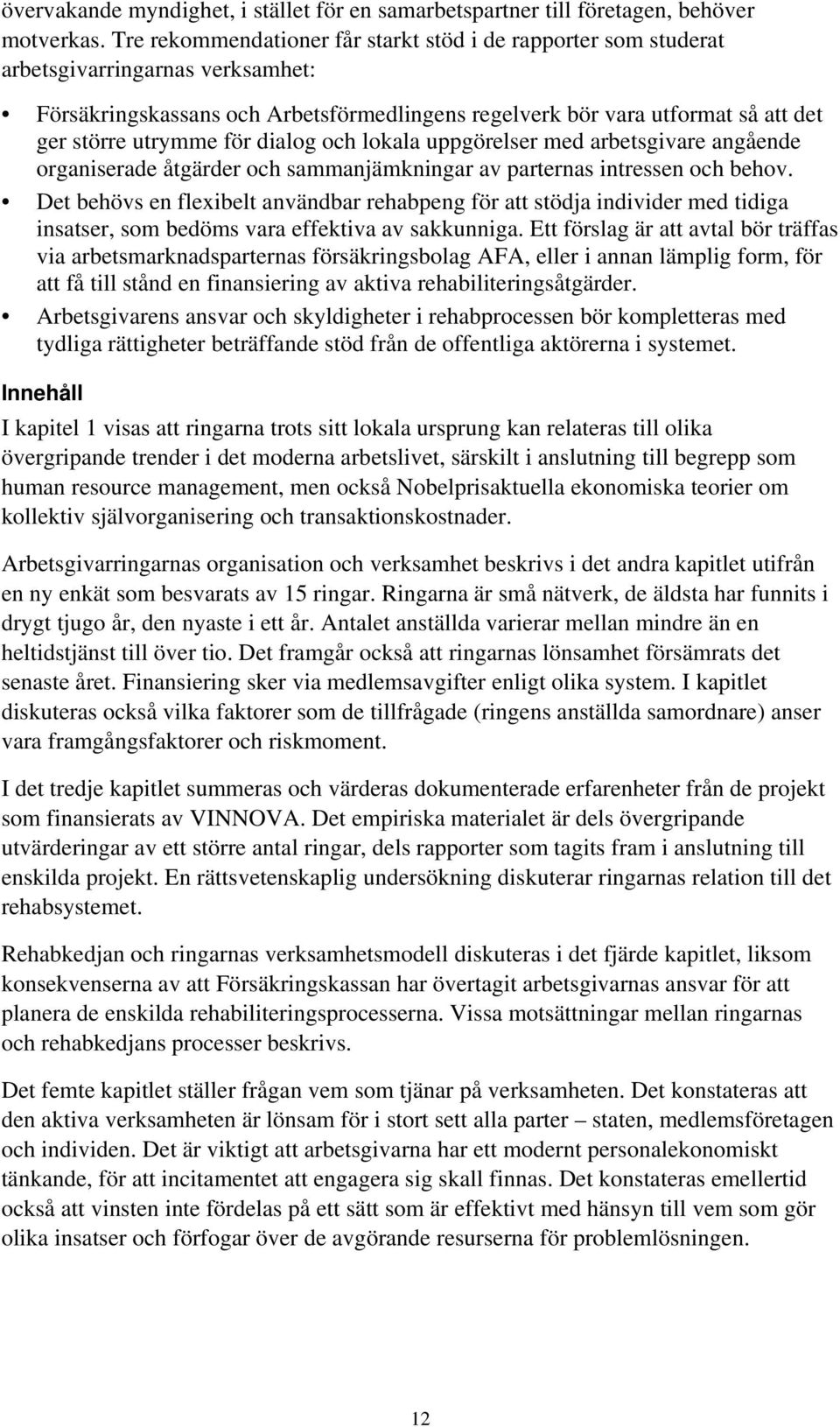 för dialog och lokala uppgörelser med arbetsgivare angående organiserade åtgärder och sammanjämkningar av parternas intressen och behov.