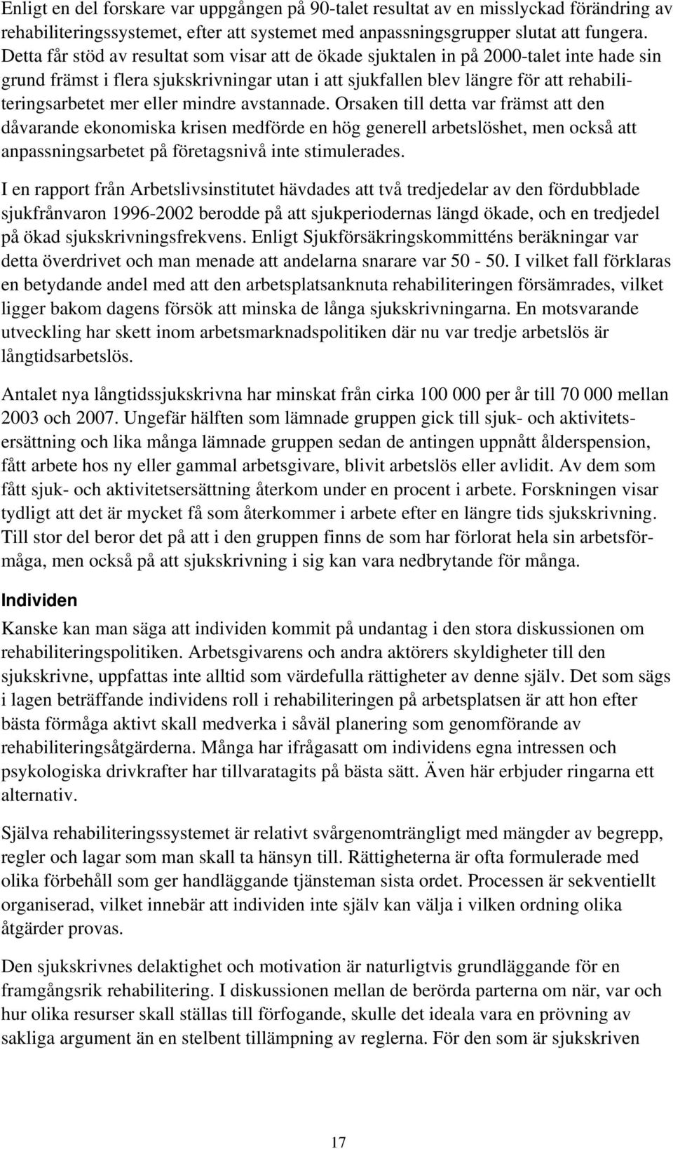 eller mindre avstannade. Orsaken till detta var främst att den dåvarande ekonomiska krisen medförde en hög generell arbetslöshet, men också att anpassningsarbetet på företagsnivå inte stimulerades.