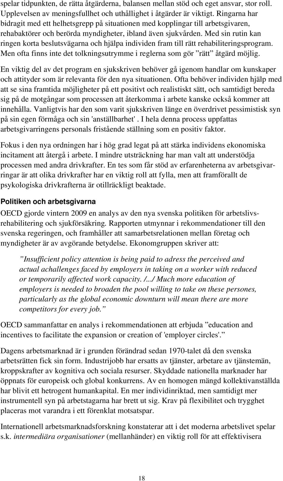 Med sin rutin kan ringen korta beslutsvägarna och hjälpa individen fram till rätt rehabiliteringsprogram. Men ofta finns inte det tolkningsutrymme i reglerna som gör rätt åtgärd möjlig.