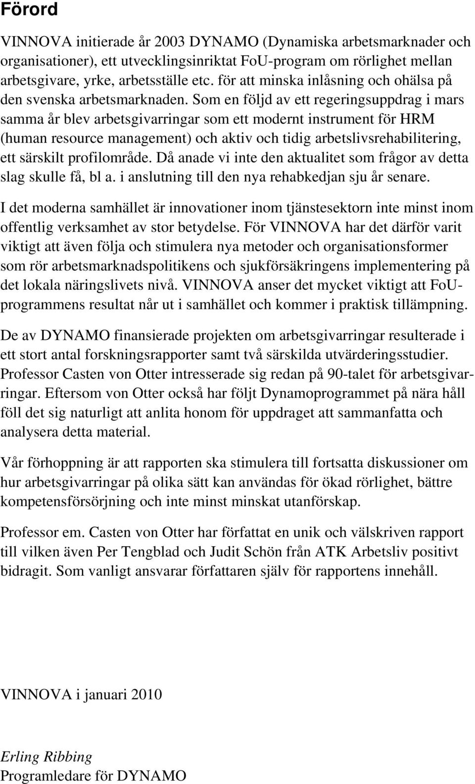 Som en följd av ett regeringsuppdrag i mars samma år blev arbetsgivarringar som ett modernt instrument för HRM (human resource management) och aktiv och tidig arbetslivsrehabilitering, ett särskilt