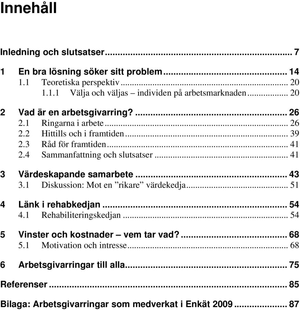 .. 41 3 Värdeskapande samarbete... 43 3.1 Diskussion: Mot en rikare värdekedja... 51 4 Länk i rehabkedjan... 54 4.1 Rehabiliteringskedjan.