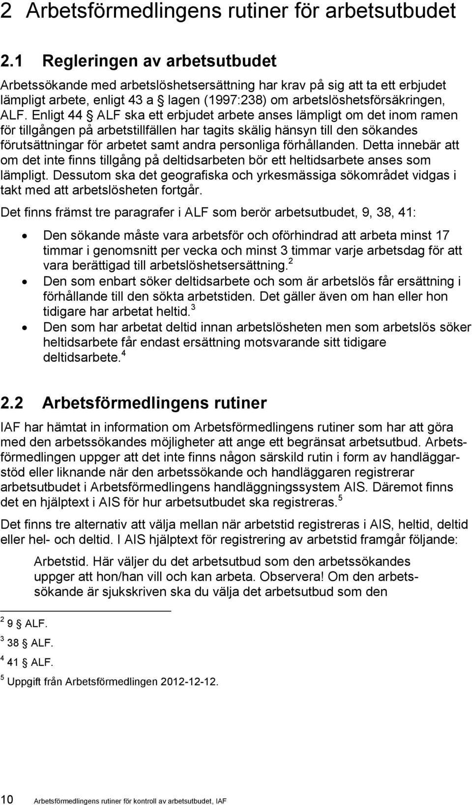 Enligt 44 ALF ska ett erbjudet arbete anses lämpligt om det inom ramen för tillgången på arbetstillfällen har tagits skälig hänsyn till den sökandes förutsättningar för arbetet samt andra personliga