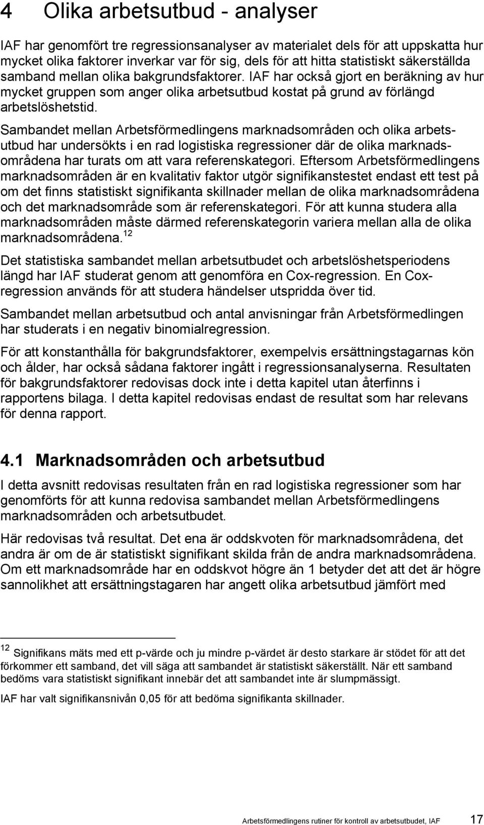 Sambandet mellan Arbetsförmedlingens marknadsområden och olika arbetsutbud har undersökts i en rad logistiska regressioner där de olika marknadsområdena har turats om att vara referenskategori.