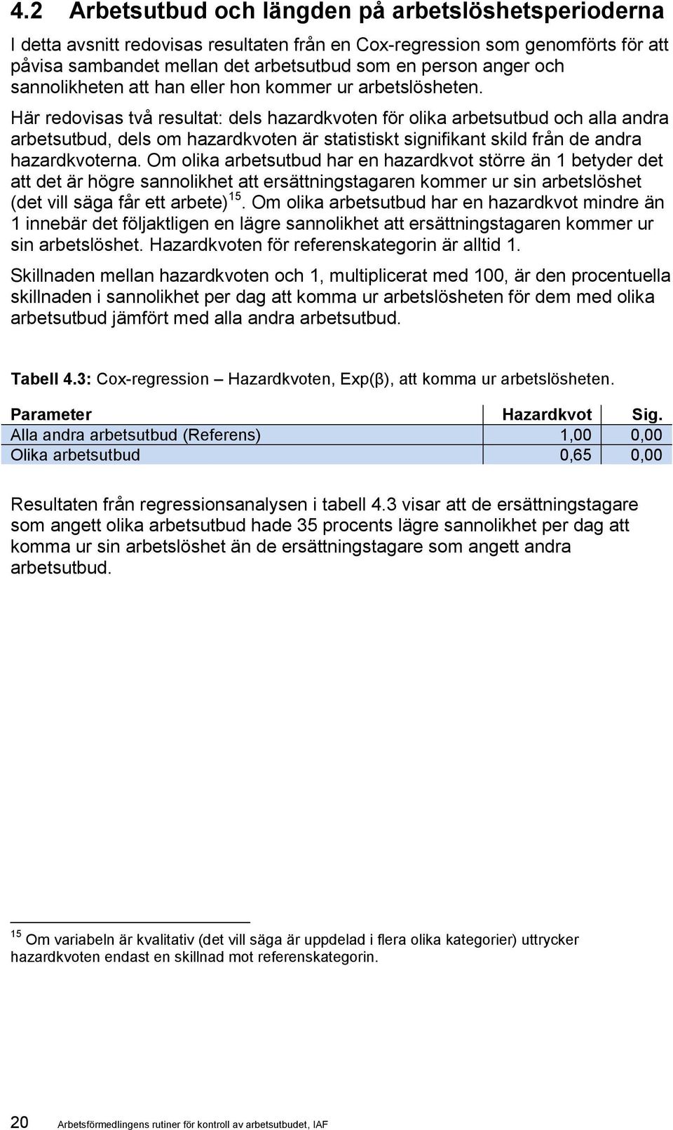 Här redovisas två resultat: dels hazardkvoten för olika arbetsutbud och alla andra arbetsutbud, dels om hazardkvoten är statistiskt signifikant skild från de andra hazardkvoterna.