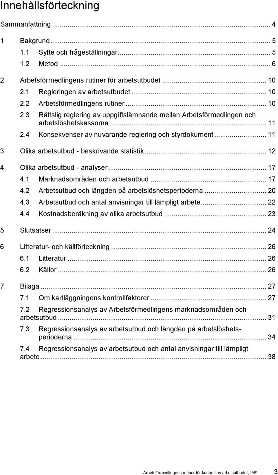 4 Konsekvenser av nuvarande reglering och styrdokument... 11 3 Olika arbetsutbud - beskrivande statistik... 12 4 Olika arbetsutbud - analyser... 17 4.