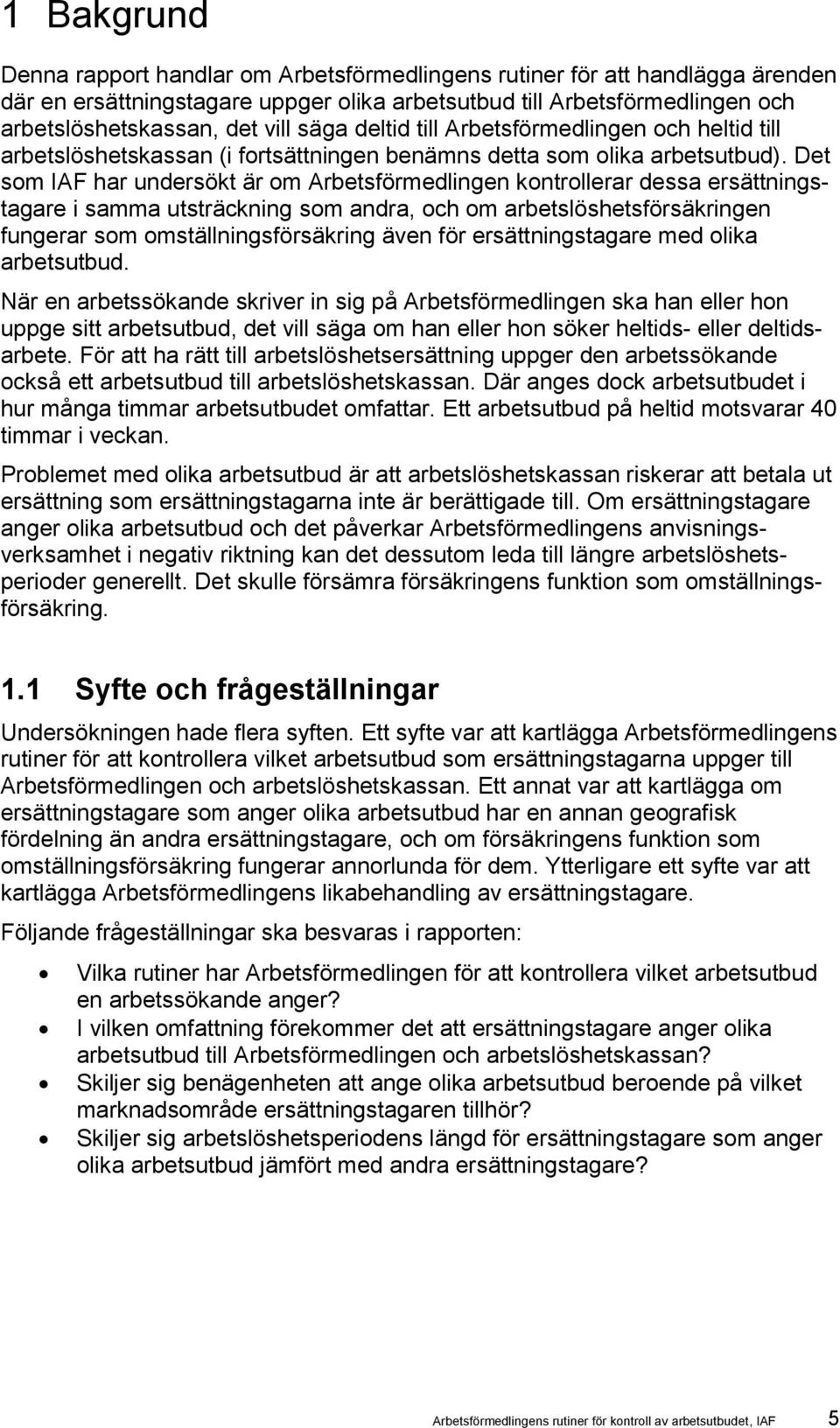 Det som IAF har undersökt är om Arbetsförmedlingen kontrollerar dessa ersättningstagare i samma utsträckning som andra, och om arbetslöshetsförsäkringen fungerar som omställningsförsäkring även för