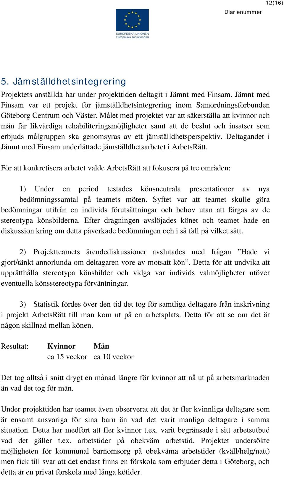 Målet med projektet var att säkerställa att kvinnor och män får likvärdiga rehabiliteringsmöjligheter samt att de beslut och insatser som erbjuds målgruppen ska genomsyras av ett