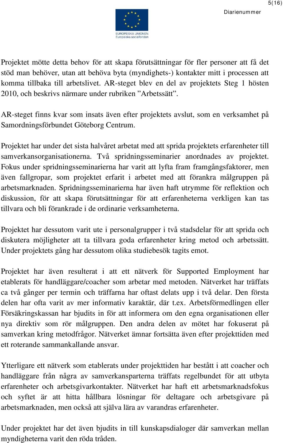 AR-steget finns kvar som insats även efter projektets avslut, som en verksamhet på Samordningsförbundet Göteborg Centrum.