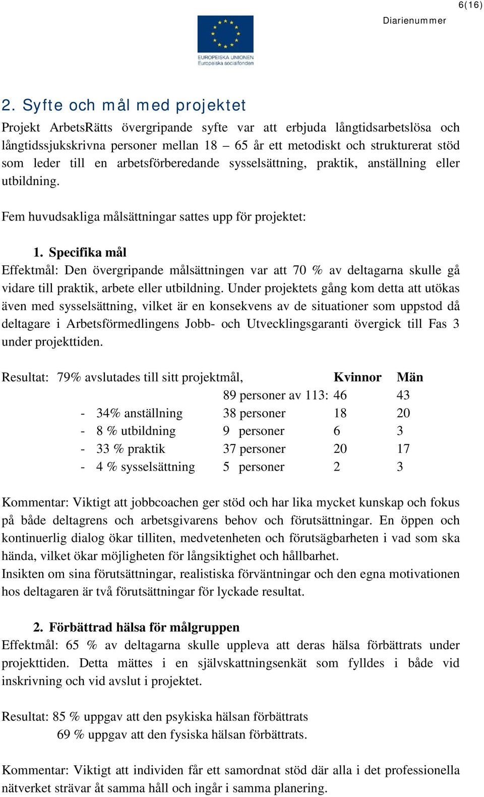 till en arbetsförberedande sysselsättning, praktik, anställning eller utbildning. Fem huvudsakliga målsättningar sattes upp för projektet: 1.