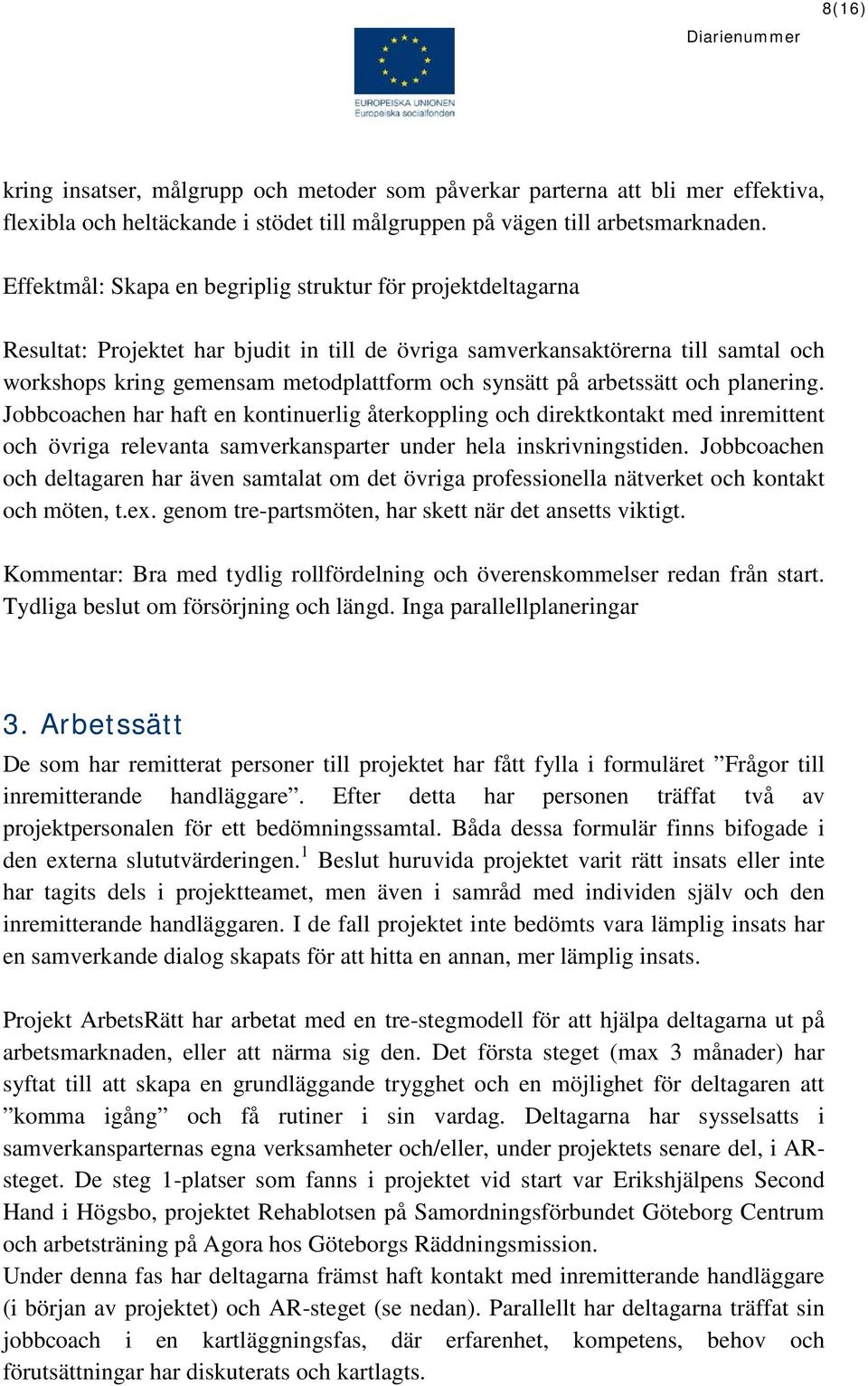 på arbetssätt och planering. Jobbcoachen har haft en kontinuerlig återkoppling och direktkontakt med inremittent och övriga relevanta samverkansparter under hela inskrivningstiden.