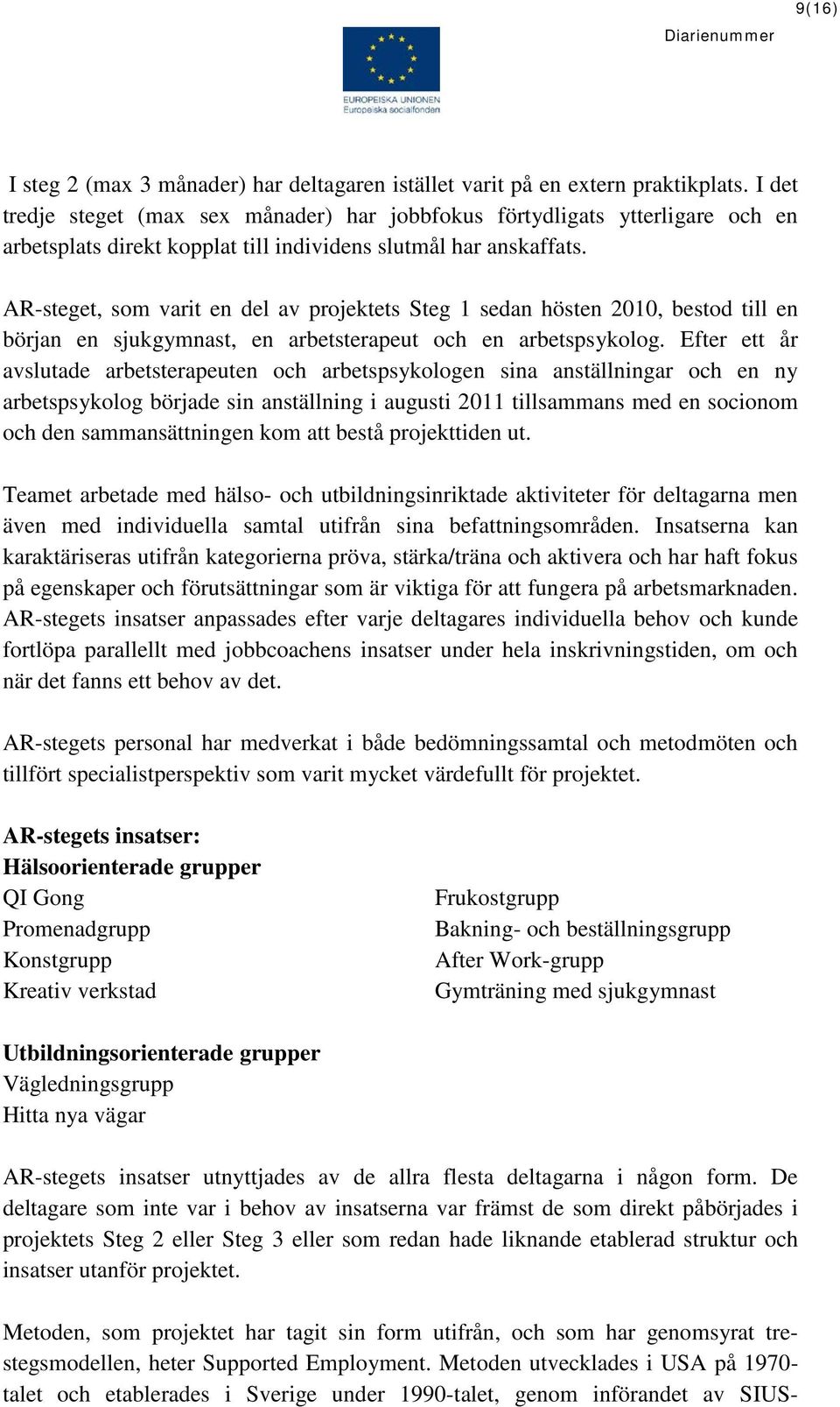 AR-steget, som varit en del av projektets Steg 1 sedan hösten 2010, bestod till en början en sjukgymnast, en arbetsterapeut och en arbetspsykolog.