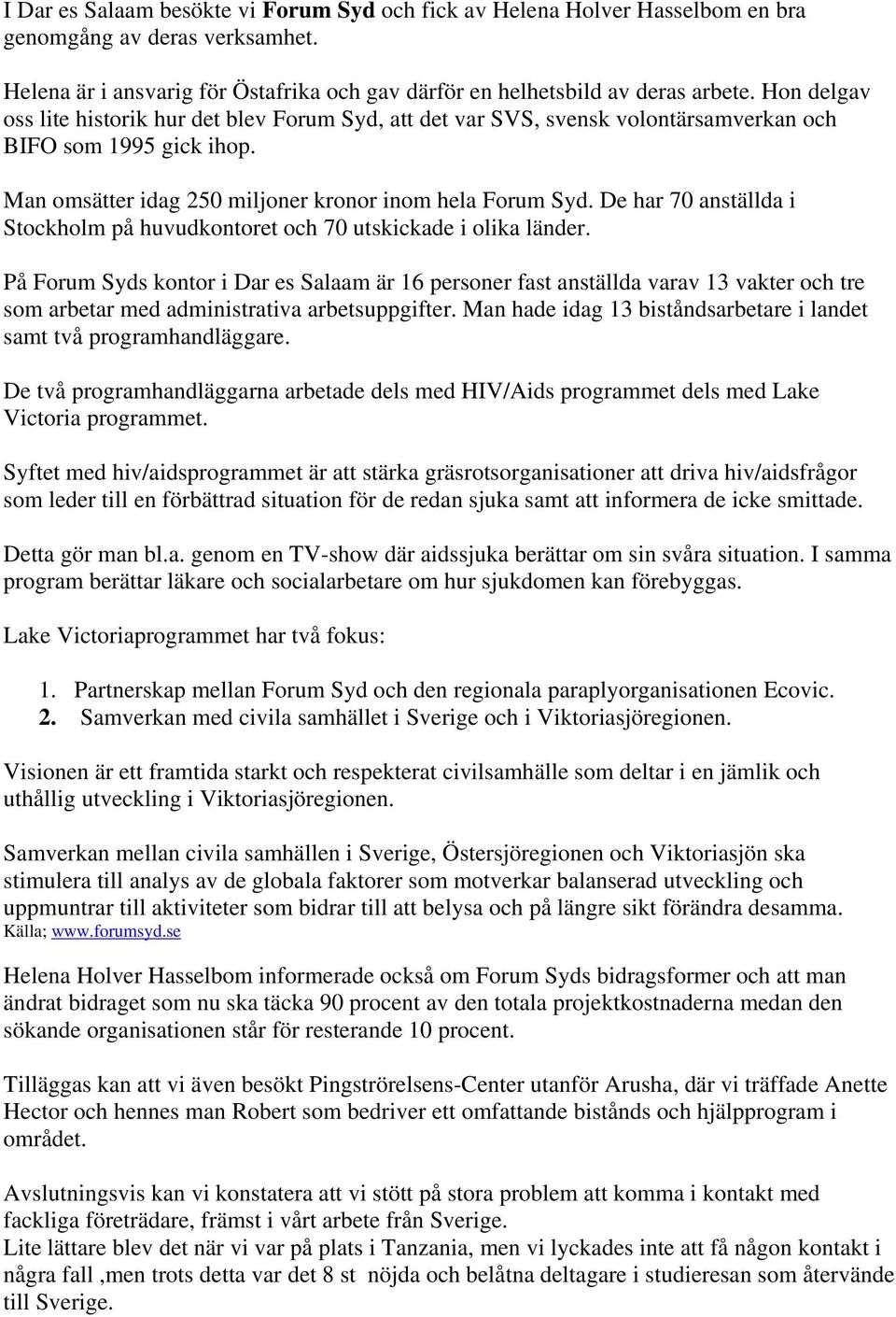 De har 70 anställda i Stockholm på huvudkontoret och 70 utskickade i olika länder.