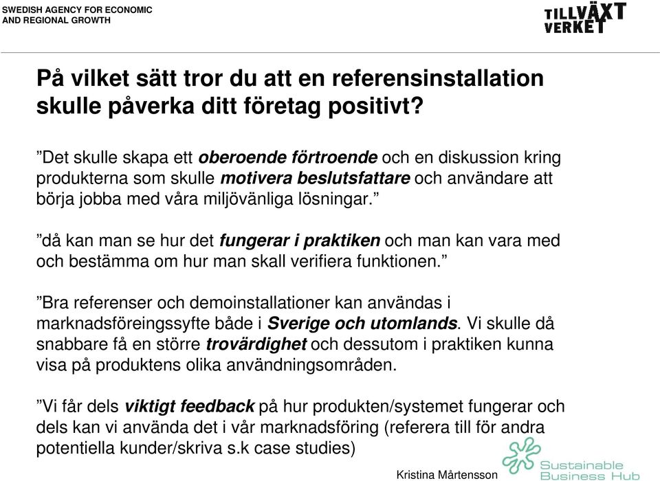 då kan man se hur det fungerar i praktiken och man kan vara med och bestämma om hur man skall verifiera funktionen.