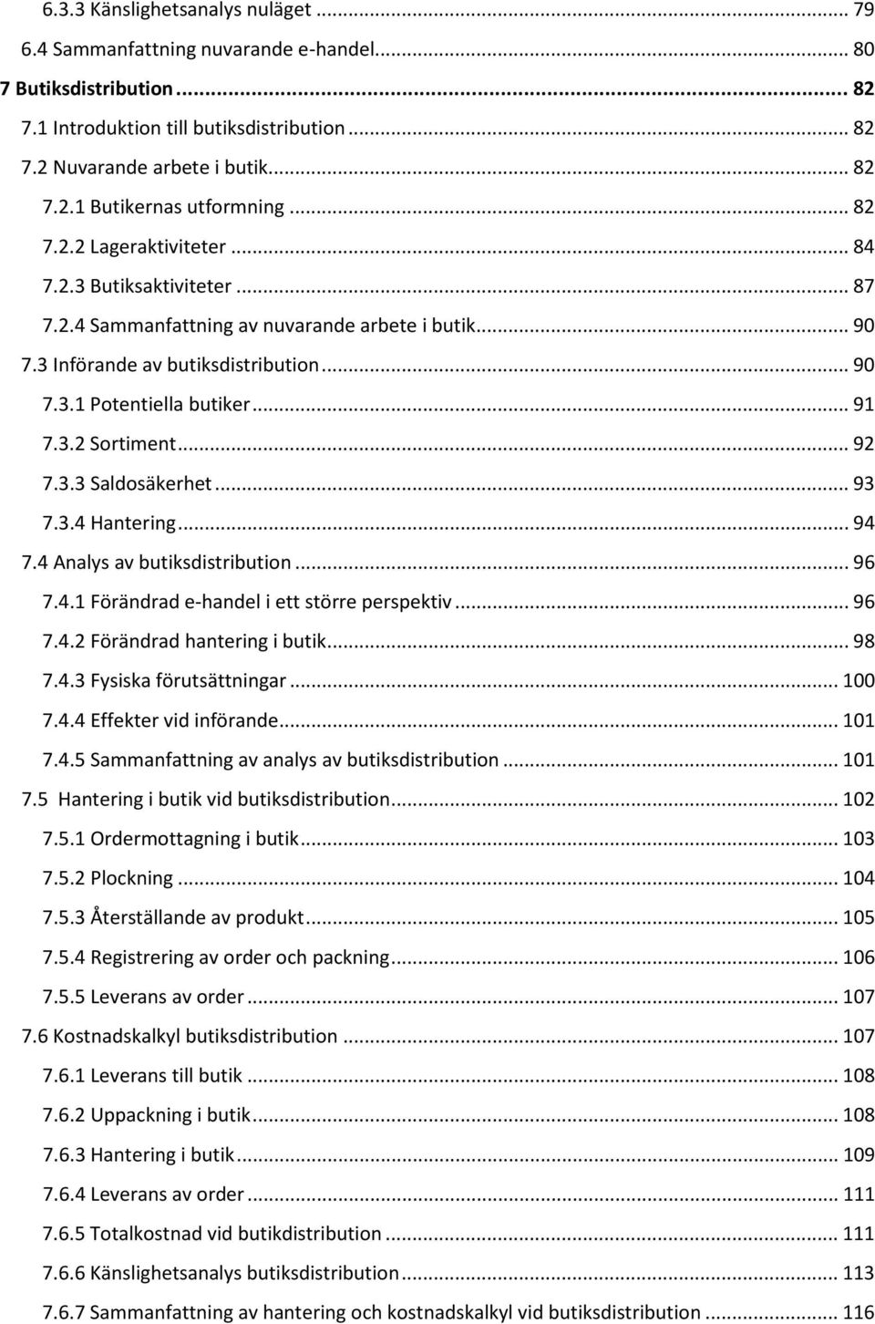 .. 92 7.3.3 Saldosäkerhet... 93 7.3.4 Hantering... 94 7.4 Analys av butiksdistribution... 96 7.4.1 Förändrad e-handel i ett större perspektiv... 96 7.4.2 Förändrad hantering i butik... 98 7.4.3 Fysiska förutsättningar.