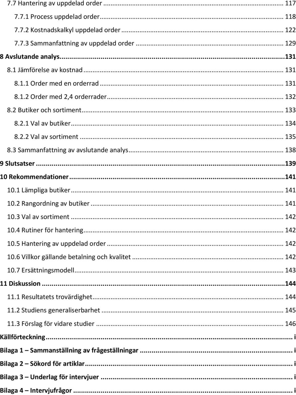 3 Sammanfattning av avslutande analys... 138 9 Slutsatser... 139 10 Rekommendationer... 141 10.1 Lämpliga butiker... 141 10.2 Rangordning av butiker... 141 10.3 Val av sortiment... 142 10.