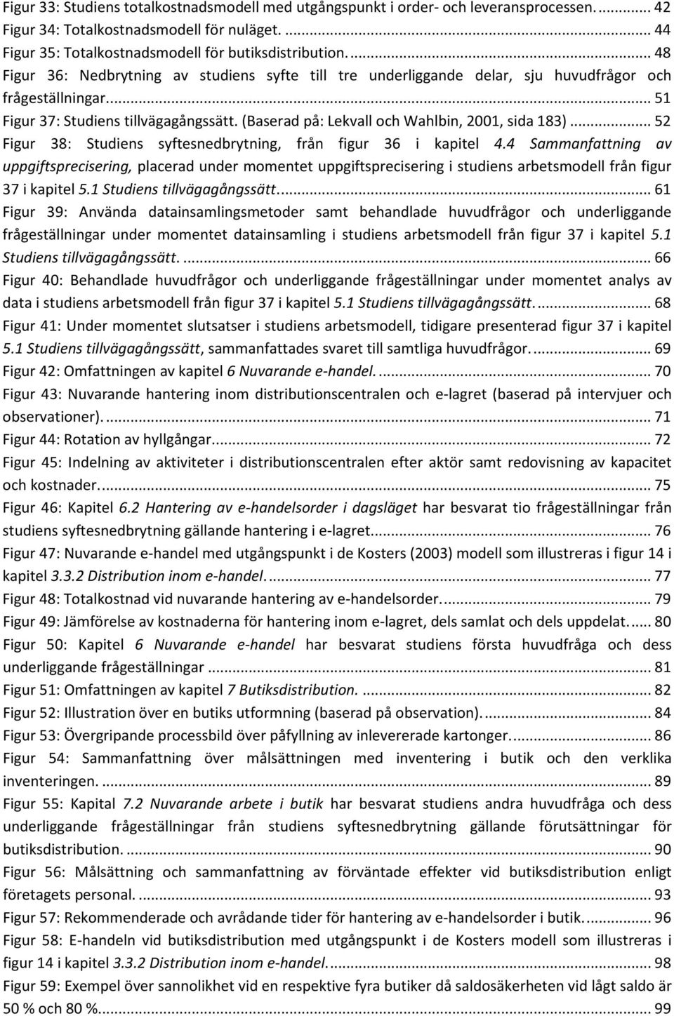 (Baserad på: Lekvall och Wahlbin, 2001, sida 183)... 52 Figur 38: Studiens syftesnedbrytning, från figur 36 i kapitel 4.