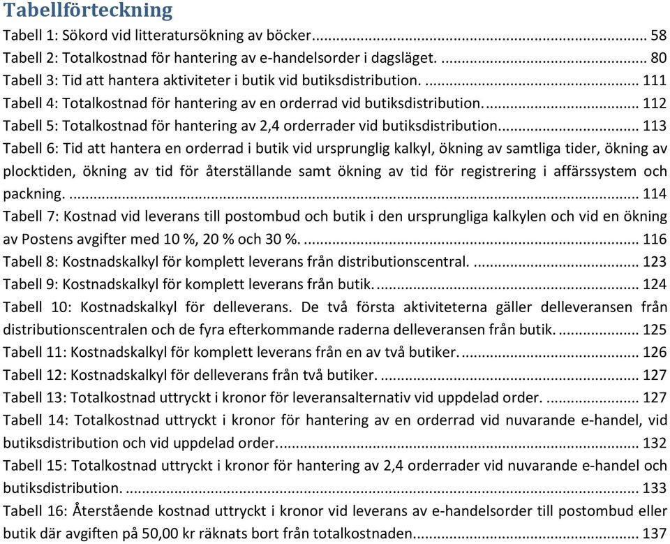 ... 112 Tabell 5: Totalkostnad för hantering av 2,4 orderrader vid butiksdistribution.