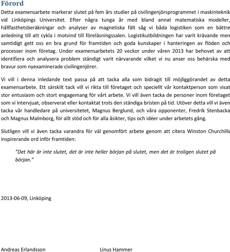 föreläsningssalen. Logistikutbildningen har varit krävande men samtidigt gett oss en bra grund för framtiden och goda kunskaper i hanteringen av flöden och processer inom företag.