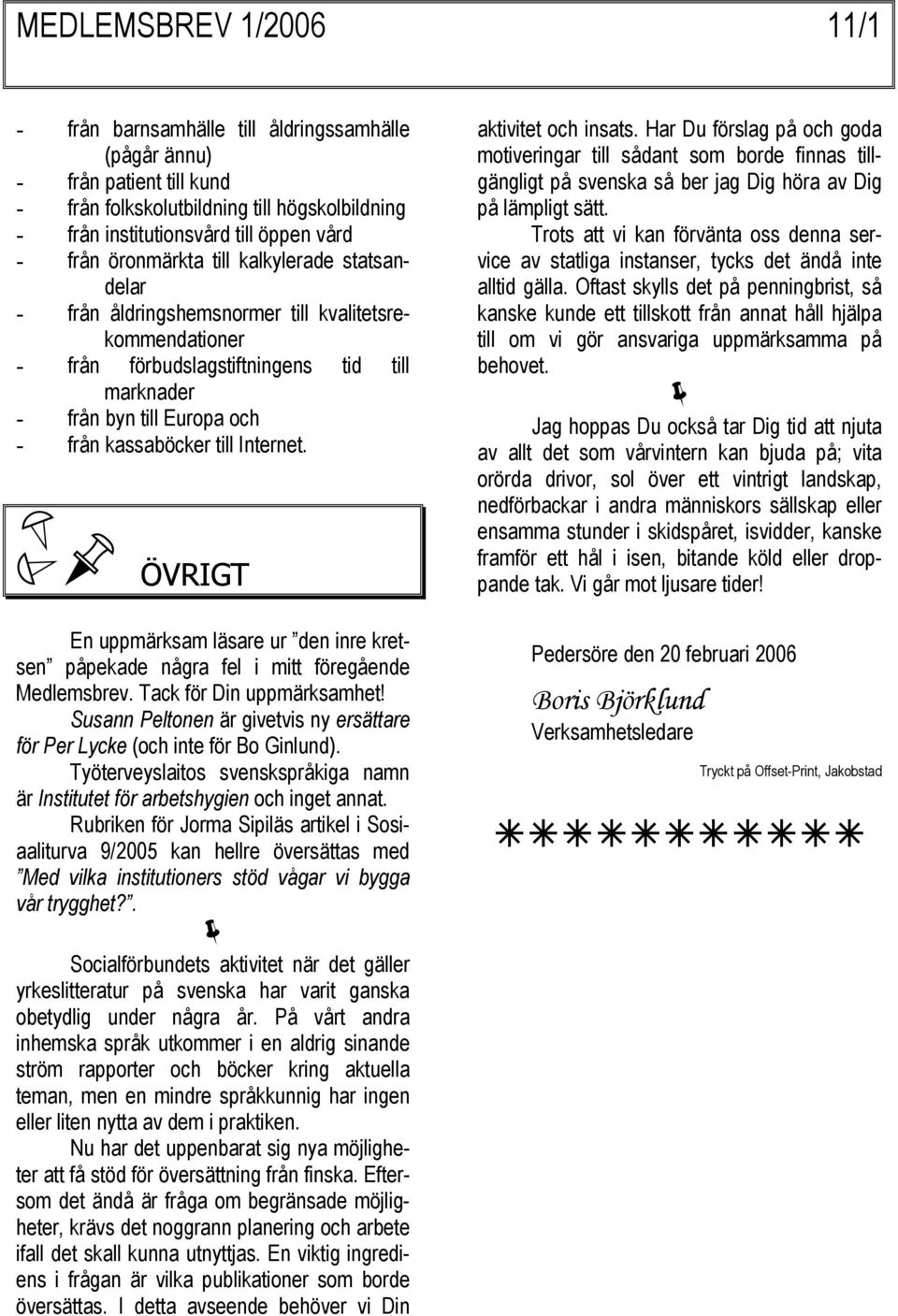 Internet. ÖVRIGT En uppmärksam läsare ur den inre kretsen påpekade några fel i mitt föregående Medlemsbrev. Tack för Din uppmärksamhet!