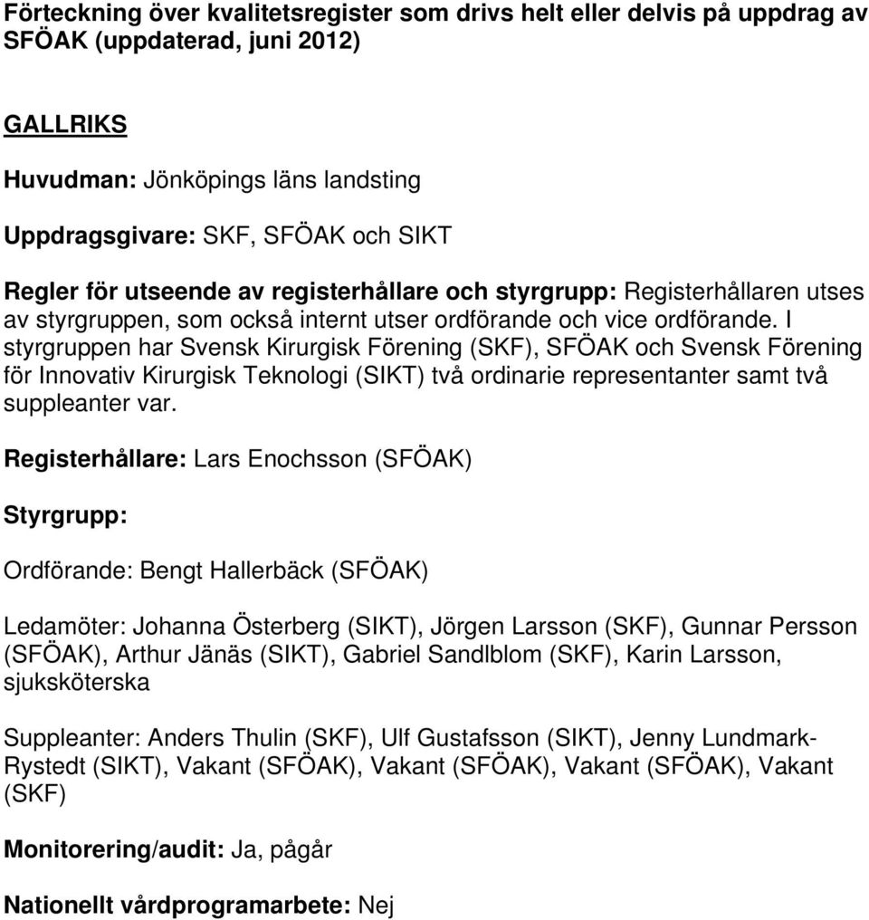 I styrgruppen har Svensk Kirurgisk Förening (SKF), SFÖAK och Svensk Förening för Innovativ Kirurgisk Teknologi (SIKT) två ordinarie representanter samt två suppleanter var.