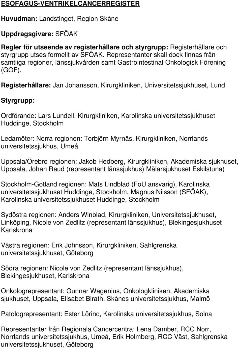 Registerhållare: Jan Johansson, Kirurgkliniken, Universitetssjukhuset, Lund Ordförande: Lars Lundell, Kirurgkliniken, Karolinska universitetssjukhuset Huddinge, Stockholm Ledamöter: Norra regionen: