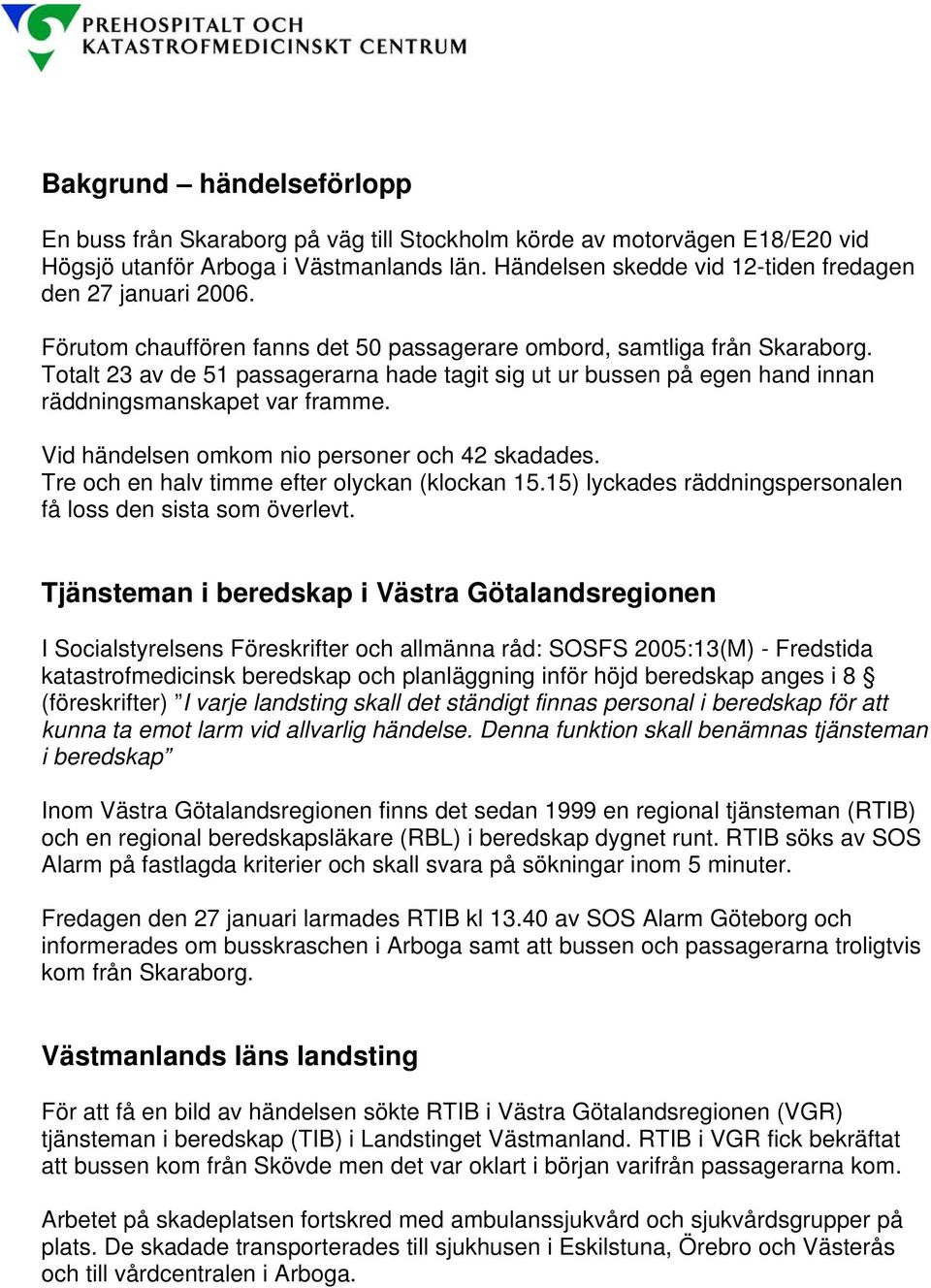 Totalt 23 av de 51 passagerarna hade tagit sig ut ur bussen på egen hand innan räddningsmanskapet var framme. Vid händelsen omkom nio personer och 42 skadades.