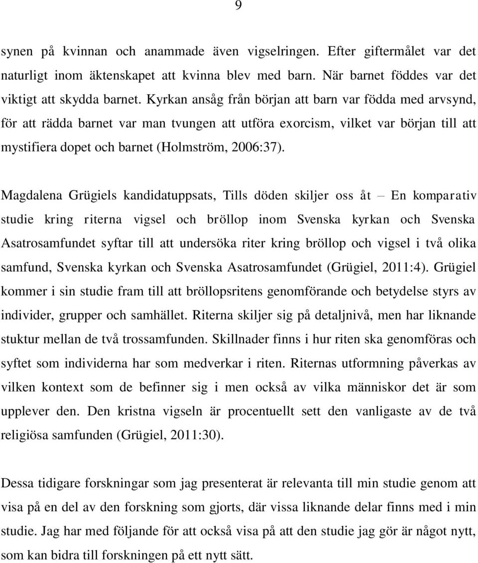 Magdalena Grügiels kandidatuppsats, Tills döden skiljer oss åt En komparativ studie kring riterna vigsel och bröllop inom Svenska kyrkan och Svenska Asatrosamfundet syftar till att undersöka riter