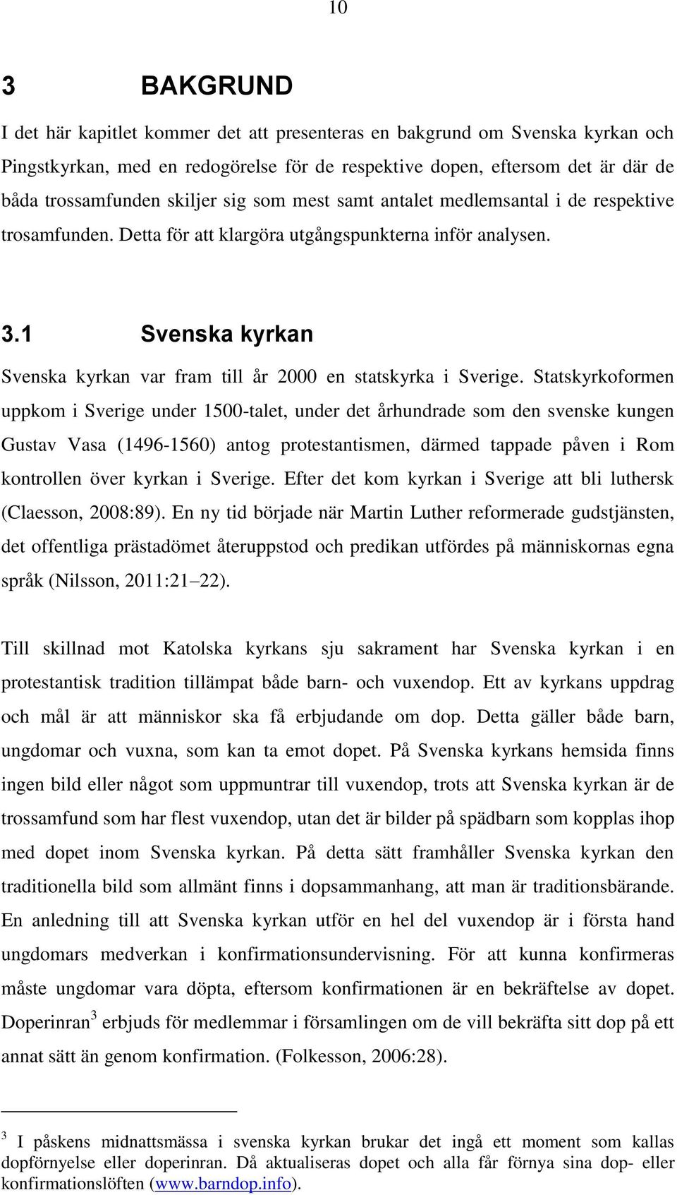 1 Svenska kyrkan Svenska kyrkan var fram till år 2000 en statskyrka i Sverige.