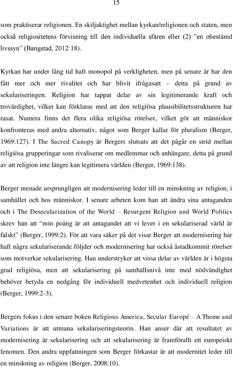 Kyrkan har under lång tid haft monopol på verkligheten, men på senare år har den fått mer och mer rivalitet och har blivit ifrågasatt detta på grund av sekulariseringen.