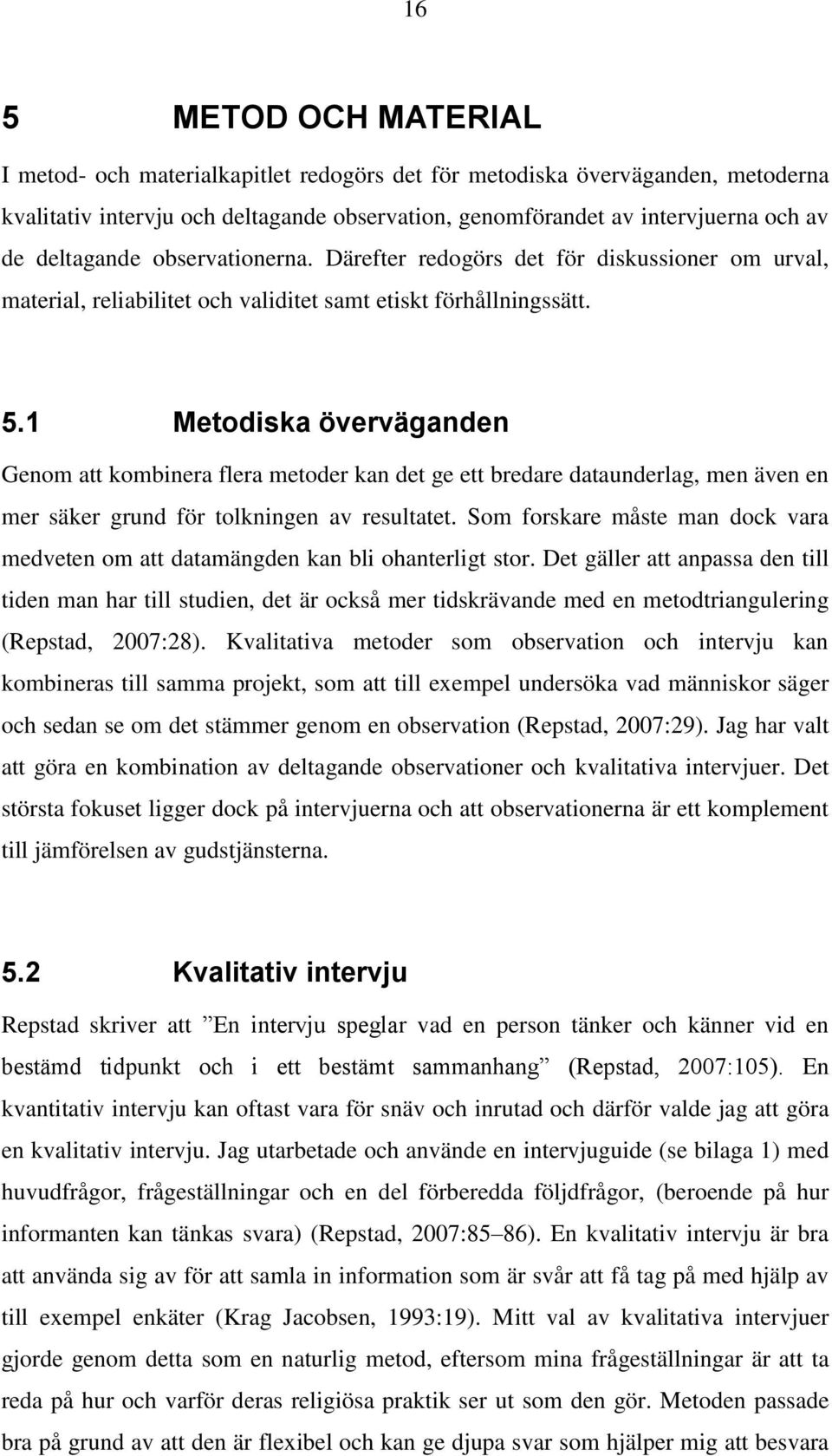 1 Metodiska överväganden Genom att kombinera flera metoder kan det ge ett bredare dataunderlag, men även en mer säker grund för tolkningen av resultatet.