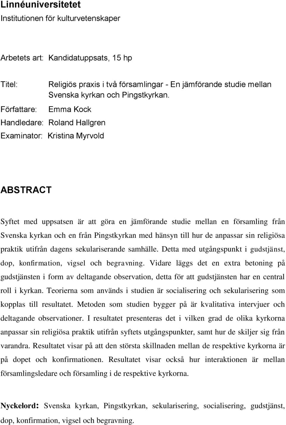 Emma Kock Handledare: Roland Hallgren Examinator: Kristina Myrvold ABSTRACT Syftet med uppsatsen är att göra en jämförande studie mellan en församling från Svenska kyrkan och en från Pingstkyrkan med