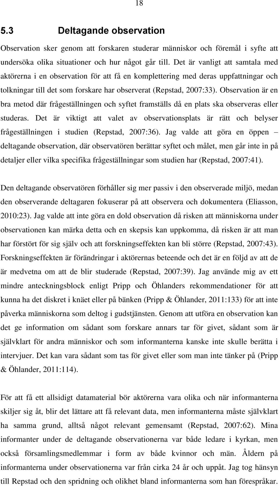 Observation är en bra metod där frågeställningen och syftet framställs då en plats ska observeras eller studeras.