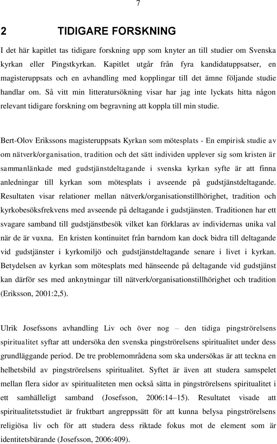 Så vitt min litteratursökning visar har jag inte lyckats hitta någon relevant tidigare forskning om begravning att koppla till min studie.