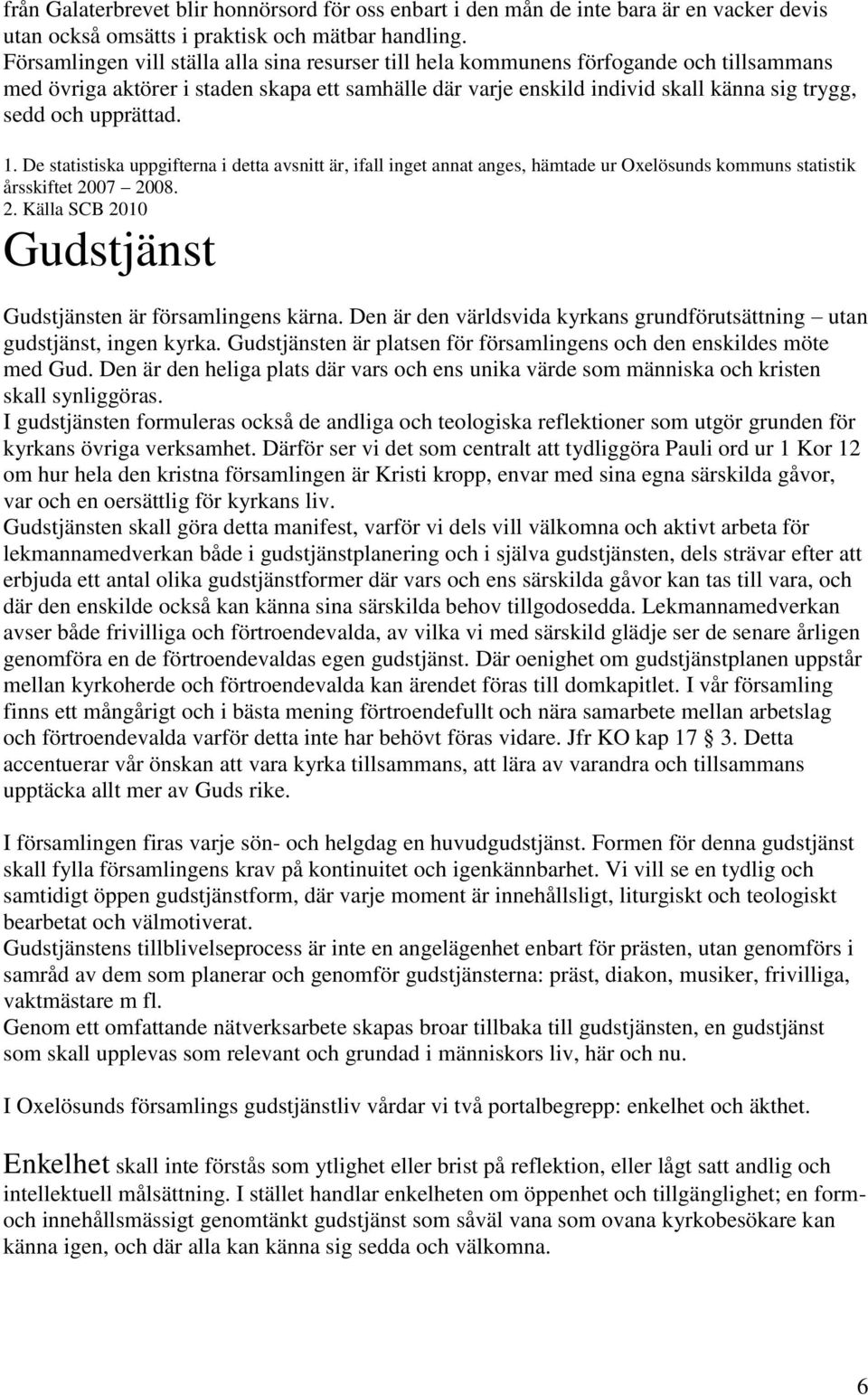 upprättad. 1. De statistiska uppgifterna i detta avsnitt är, ifall inget annat anges, hämtade ur Oxelösunds kommuns statistik årsskiftet 20