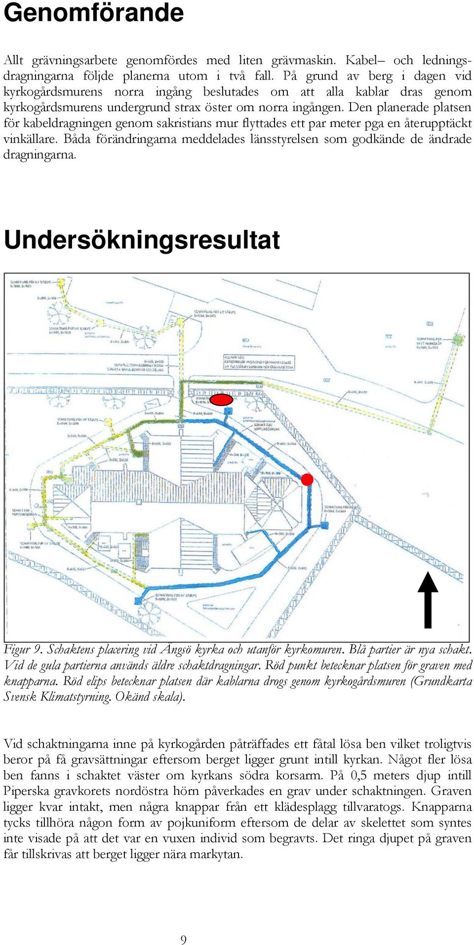 Den planerade platsen för kabeldragningen genom sakristians mur flyttades ett par meter pga en återupptäckt vinkällare.