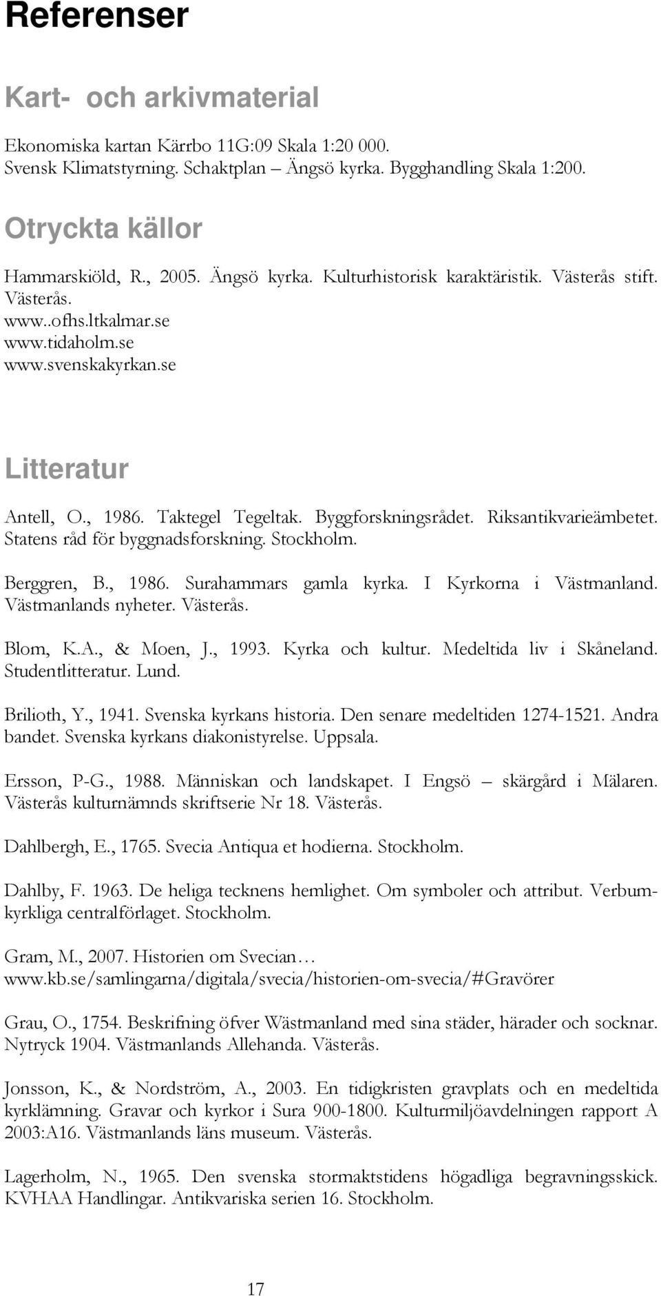 Riksantikvarieämbetet. Statens råd för byggnadsforskning. Stockholm. Berggren, B., 1986. Surahammars gamla kyrka. I Kyrkorna i Västmanland. Västmanlands nyheter. Västerås. Blom, K.A., & Moen, J.