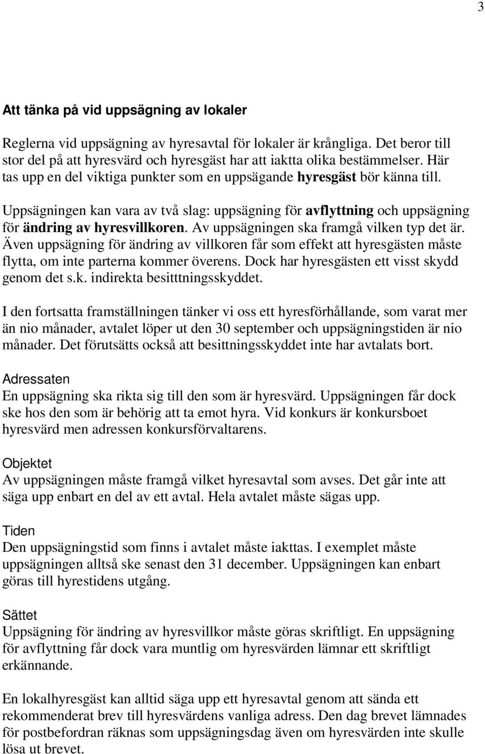 Av uppsägningen ska framgå vilken typ det är. Även uppsägning för ändring av villkoren får som effekt att hyresgästen måste flytta, om inte parterna kommer överens.