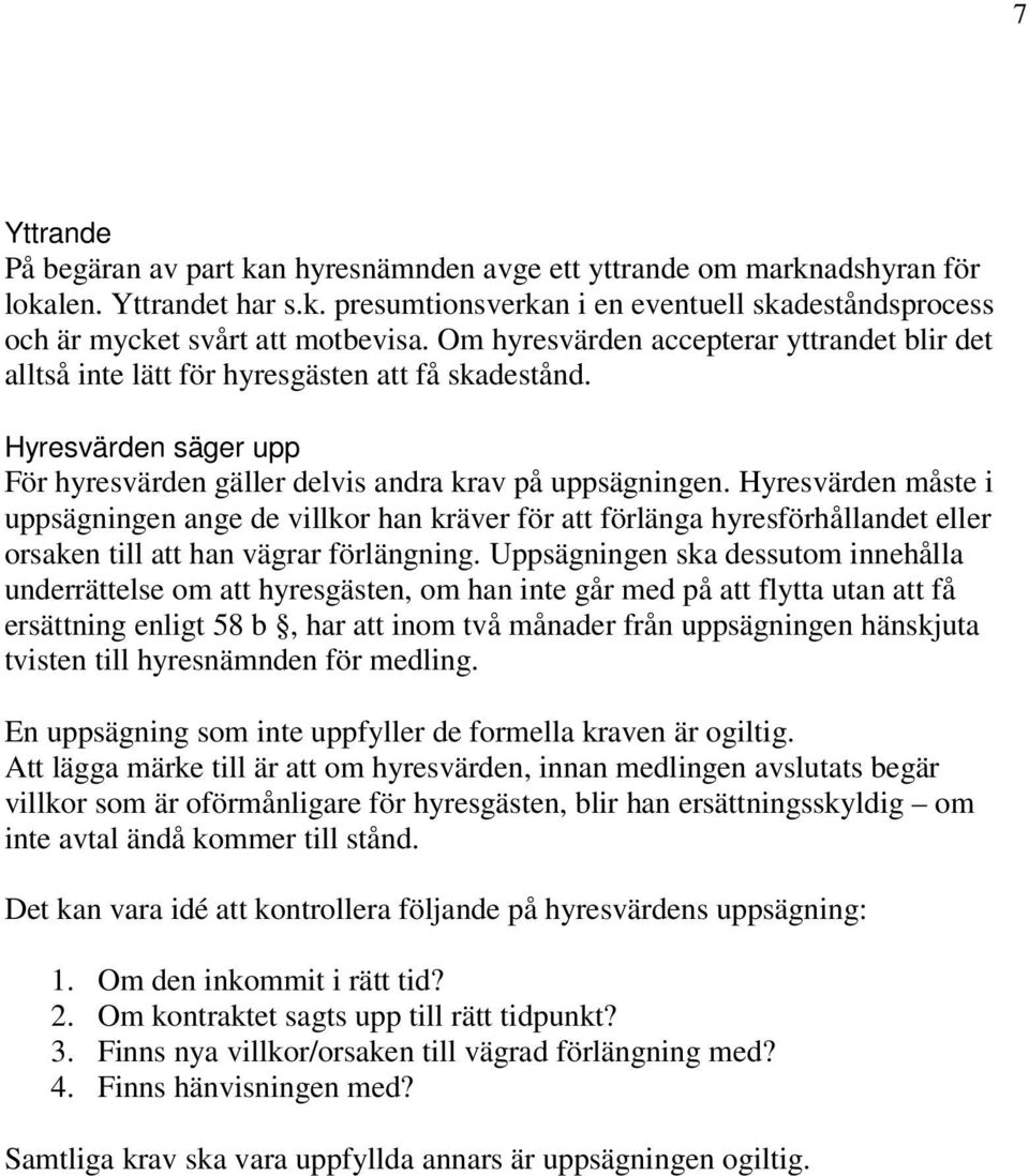 Hyresvärden måste i uppsägningen ange de villkor han kräver för att förlänga hyresförhållandet eller orsaken till att han vägrar förlängning.