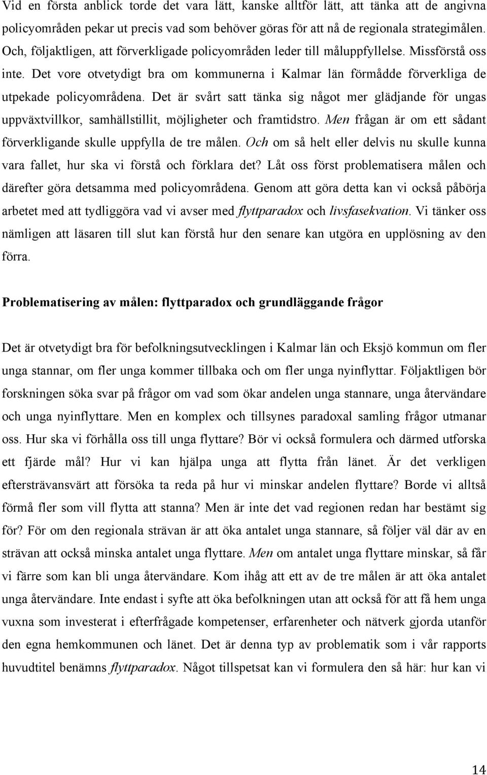 Det är svårt satt tänka sig något mer glädjande för ungas uppväxtvillkor, samhällstillit, möjligheter och framtidstro. Men frågan är om ett sådant förverkligande skulle uppfylla de tre målen.