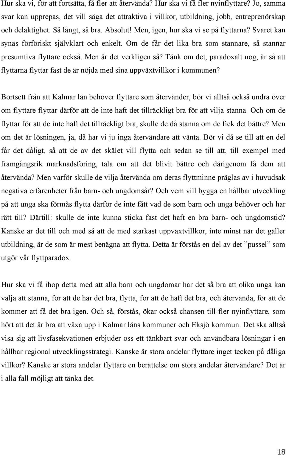 Svaret kan synas förföriskt självklart och enkelt. Om de får det lika bra som stannare, så stannar presumtiva flyttare också. Men är det verkligen så?